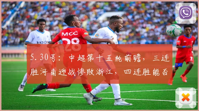 5.30号：中超第十五轮前瞻，三连胜河南迎战惨败浙江，四连胜能否到手？_比赛_客场_主场