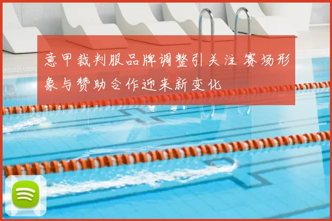 意甲裁判服品牌调整引关注 赛场形象与赞助合作迎来新变化