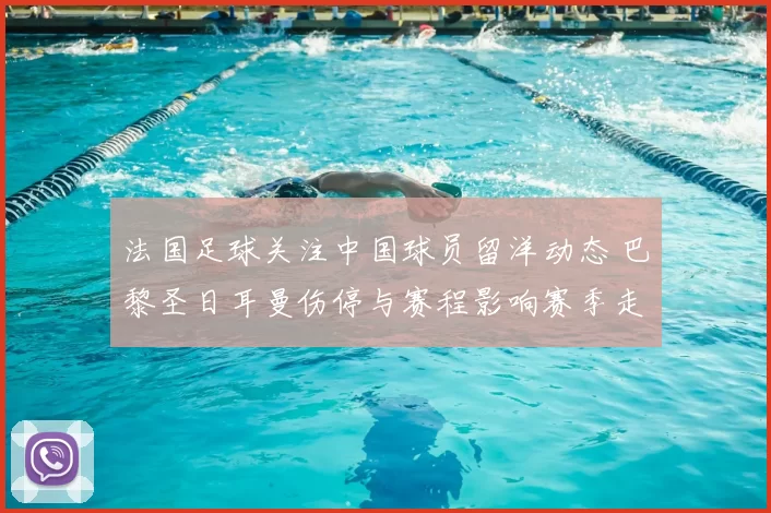 法国足球关注中国球员留洋动态 巴黎圣日耳曼伤停与赛程影响赛季走势