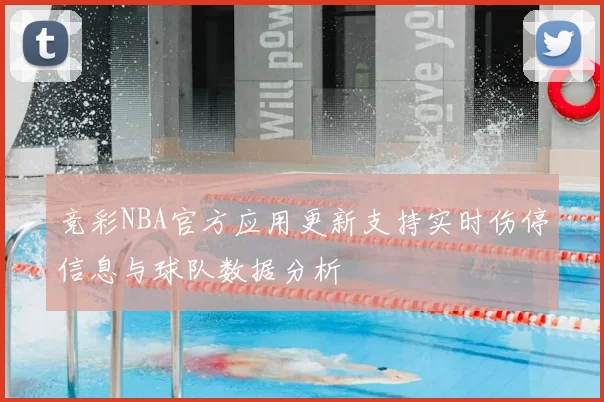 竞彩NBA官方应用更新支持实时伤停信息与球队数据分析